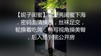 【妮子闺蜜】带漂亮闺蜜下海，密码激情操逼，丝袜足交，轮换着吃屌，特写视角操美臀，后入插到底公开房