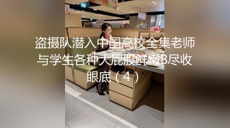 盗摄队潜入中国高校全集老师与学生各种大屁股鲜嫩B尽收眼底（4）