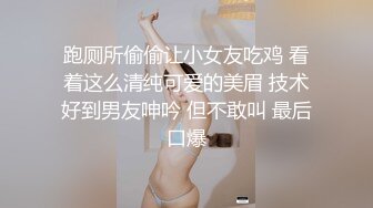 跑厕所偷偷让小女友吃鸡 看着这么清纯可爱的美眉 技术好到男友呻吟 但不敢叫 最后口爆