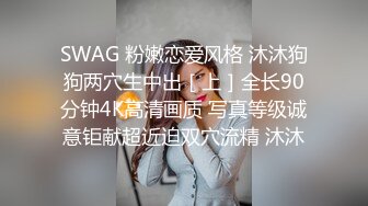 SWAG 粉嫩恋爱风格 沐沐狗狗两穴生中出［上］全长90分钟4K高清画质 写真等级诚意钜献超近迫双穴流精 沐沐