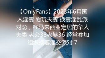 【OnlyFans】2023年6月国人淫妻 爱玩夫妻 换妻淫乱派对②，在马来西亚定居的华人夫妻 老公38老婆36 经常参加组织换妻淫交派对 7