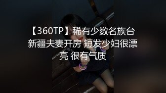 【360TP】稀有少数名族台 新疆夫妻开房 短发少妇很漂亮 很有气质