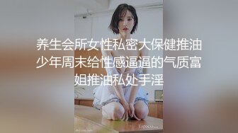 养生会所女性私密大保健推油少年周末给性感逼逼的气质富姐推油私处手淫