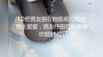 ED把男友捆在她面前与其他男生爱爱，男友纾困后轮棒潮吹颜射 (2)