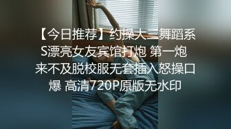 【今日推荐】约操大三舞蹈系S漂亮女友宾馆打炮 第一炮 来不及脱校服无套插入怒操口爆 高清720P原版无水印