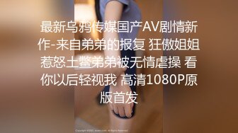 最新乌鸦传媒国产AV剧情新作-来自弟弟的报复 狂傲姐姐惹怒土鳖弟弟被无情虐操 看你以后轻视我 高清1080P原版首发