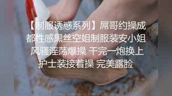 【制服诱惑系列】屌哥约操成都性感黑丝空姐制服装安小姐 风骚淫荡爆操 干完一炮换上护士装接着操 完美露脸