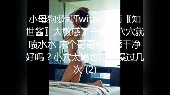 小母狗萝莉Twitter萝莉〖知世酱〗太敏感了一摸小穴穴就喷水水 来个哥哥帮我舔干净好吗？小穴太嫩也没被操过几次 (2)