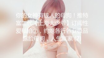 你的女神有钱人的母狗！推特富二代【上海大少爷】订阅性爱私拍②，约炮各行各业极品露脸母狗，人生赢家 (2)