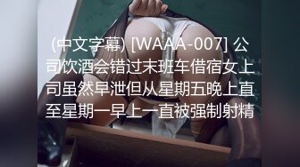 (中文字幕) [WAAA-007] 公司饮酒会错过末班车借宿女上司虽然早泄但从星期五晚上直至星期一早上一直被强制射精