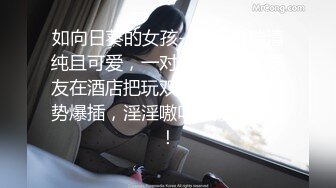 如向日葵的女孩--卖萌希瑞清纯且可爱，一对吊钟乳，和男友在酒店把玩双峰，无套多姿势爆插，淫淫嗷叫，撒尿特写！