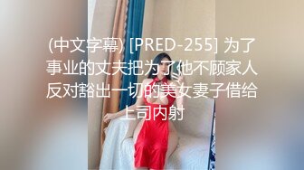 (中文字幕) [PRED-255] 为了事业的丈夫把为了他不顾家人反对豁出一切的美女妻子借给上司内射